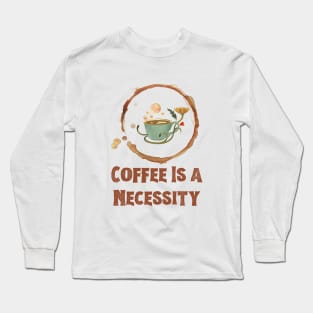 Coffee is a Necessity Long Sleeve T-Shirt